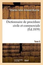Dictionnaire de Procedure Civile Et Commerciale. Tome 5