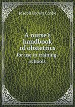 A nurse's handbook of obstetrics for use in training-schools