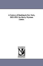 A Century of Banking in New York, 1822-1922 / By Henry Wysham Lanier.