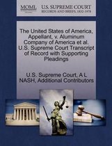The United States of America, Appellant, V. Aluminum Company of America Et Al. U.S. Supreme Court Transcript of Record with Supporting Pleadings