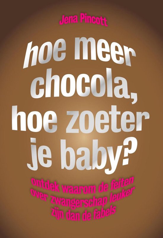 Cover van het boek 'Hoe meer chocola, hoe zoeter je baby?' van Jena Pincott
