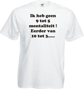 Mijncadeautje T-shirt - Ik heb geen 9 tot 5 mentaliteit - Unisex Wit (maat 3XL)