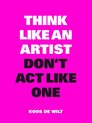 Think like an artist, don't act like one