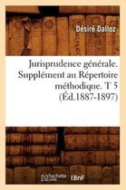 Sciences Sociales- Jurisprudence G�n�rale. Suppl�ment Au R�pertoire M�thodique. T 5 (�d.1887-1897)