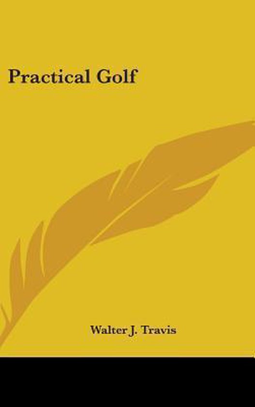 Geel boek 'Practical Golf' door Walter J. Travis met een veer-illustratie.
