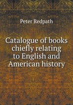 Catalogue of books chiefly relating to English and American history