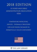 Temperature-Indicating Devices - Thermally Processed Low-Acid Foods Packaged in Hermetically Sealed Containers (Us Food and Drug Administration Regulation) (Fda) (2018 Edition)