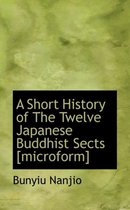 A Short History of the Twelve Japanese Buddhist Sects [Microform]
