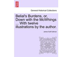Belial's Burdens, Or, Down with the McWhings ... with Twelve Illustrations by the Author.