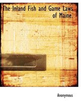 The Inland Fish and Game Laws of Maine.