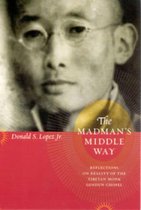 The Madman's Middle Way - Reflections on Reality of the Tibetan Monk Gendun Chopel