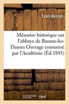 Memoire Historique Sur L'Abbaye de Baume-Les-Dames Ouvrage Couronne Par L'Academie