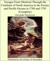 Voyages From Montreal Through the Continent of North America to the Frozen and Pacific Oceans in 1789 and 1793 (Complete)