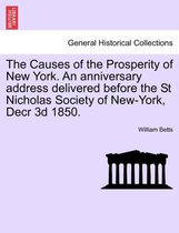 The Causes of the Prosperity of New York. an Anniversary Address Delivered Before the St Nicholas Society of New-York, Decr 3D 1850.