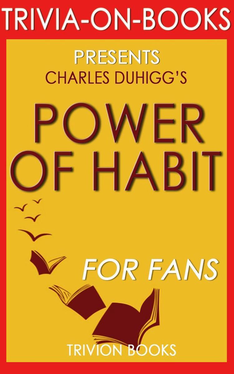 The Power of Habit: Why We Do What We Do in Life and Business by Charles Duhigg (Trivia-on-Books)