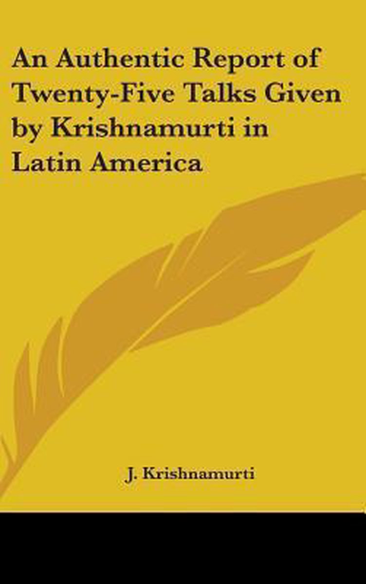 An Authentic Report Of Twenty-five Talks Given By Krishnamurti In Latin America van auteur J. Krishnamurti