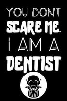 You Don't Scare Me. I Am A Dentist.