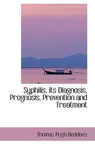 Syphilis, Its Diagnosis, Prognosis, Prevention and Treatment