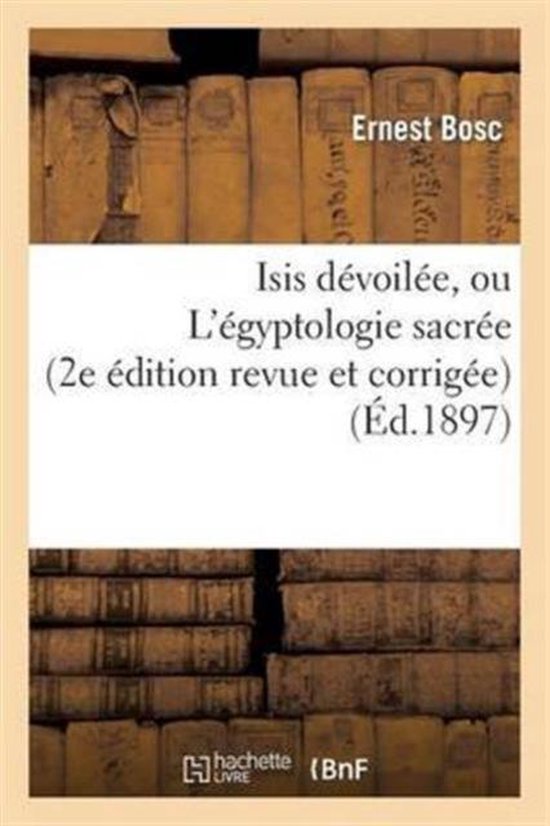 Histoire- Isis Dévoilée, Ou l'Égyptologie Sacrée (2e Édition Revue Et Corrigée)