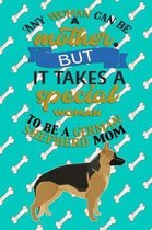 Any Woman Can Be A Mother, But It Takes A Special Woman To Be A German Shepherd Mom