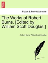 The Works of Robert Burns. [edited by William Scott Douglas.]