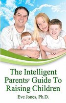 The Intelligent Parent's Guide to Raising Children