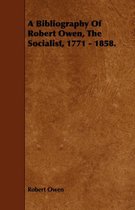 A Bibliography Of Robert Owen, The Socialist, 1771 - 1858.