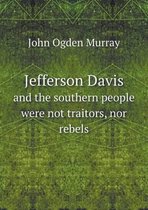 Jefferson Davis and the southern people were not traitors, nor rebels