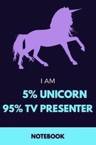 I Am 5% Unicorn 95% Tv Presenter Notebook