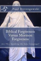 Biblical Forgiveness Versus Mormon Forgiveness