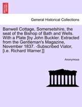 Banwell Cottage, Somersetshire, the Seat of the Bishop of Bath and Wells. with a Plate [By John Buckler. Extracted from the Gentleman's Magazine, November 1837. -Subscribed Viator,