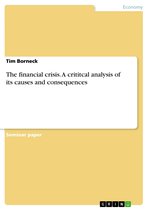 The financial crisis. A crititcal analysis of its causes and consequences