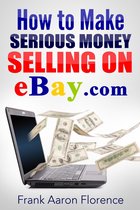 eBay the Easy Way: How to Make Serious Money Selling on eBay.com