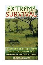 Extreme Survival: Learn How to Escape From Deadly, Dangerous, Wild Animals in the Wilderness!