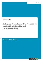 Endogener Journalismus. Das Potenzial der Medien fur die Konflikt- und Friedensforschung