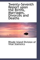 Twenty-Seventh Report Upon the Births, Marriages, Divorces and Deaths