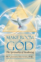 Make Room for God the Spirituality of Awakening