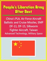 People's Liberation Army After Next: China's PLA, Air Force Aircraft, Ballistic and Cruise Missiles, EMP, DF-11, DF-15, Silkworm, Fighter Aircraft, Taiwan, Advanced Technology, Military Space