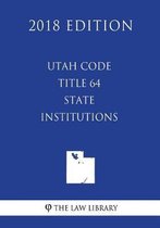 Utah Code - Title 64 - State Institutions (2018 Edition)