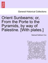 Orient Sunbeams; Or, from the Porte to the Pyramids, by Way of Palestine. [With Plates.]