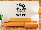 Muursticker - Life Is To Short To Wait - 58x79 - Zwart