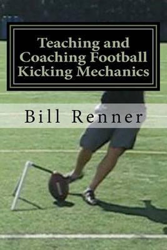 Teaching and Coaching Football Kicking Mechanics 9781481012461 Bill