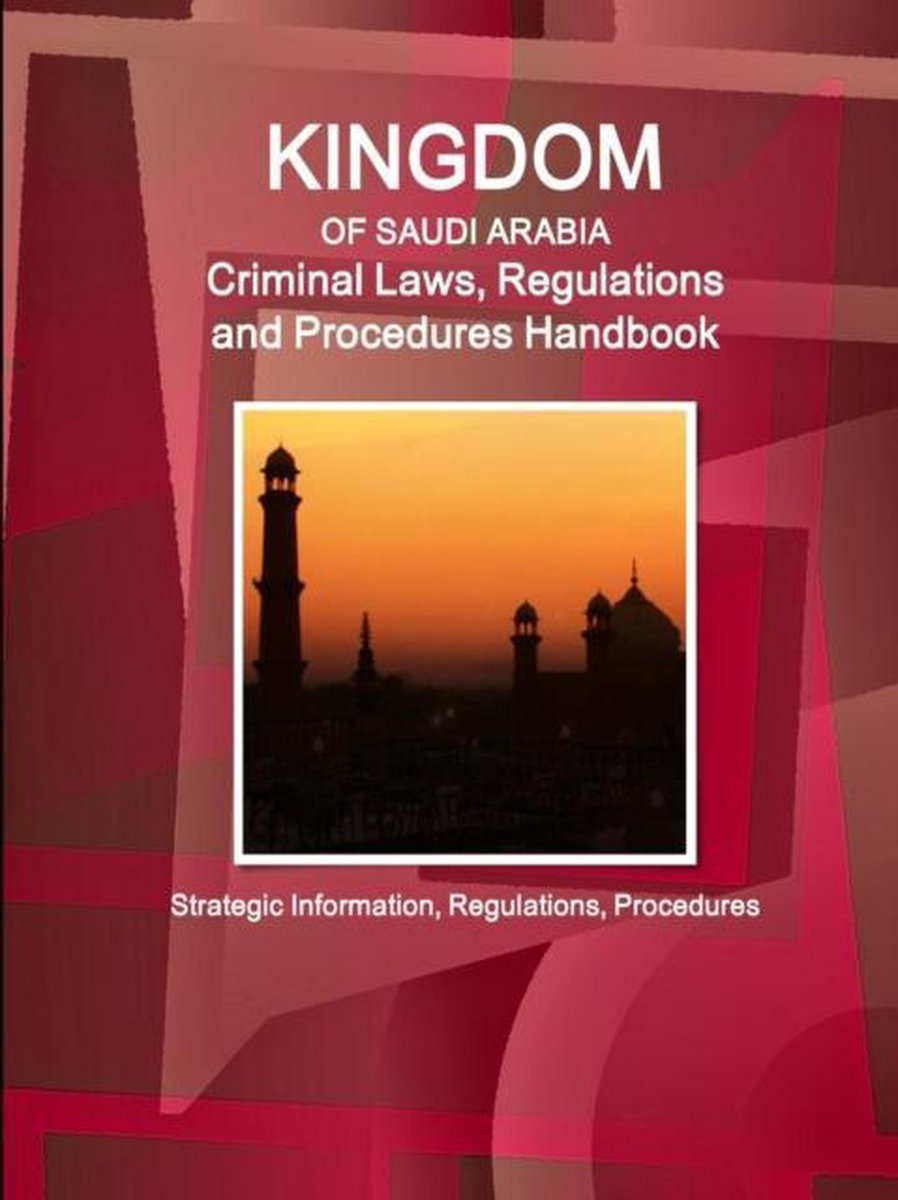 Saudi Arabia Criminal Laws, Regulations and Procedures Handbook - Strategic Information, Regulations, Procedures - Inc Ibp