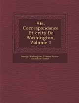 Vie, Correspondance Et Crits de Washington, Volume 1