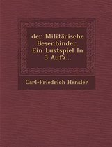 Der Militarische Besenbinder. Ein Lustspiel in 3 Aufz