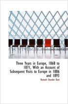 Three Years in Europe, 1868 to 1871, with an Account of Subsequent Visits to Europe in 1886 and 1893