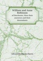 William and Anne Robinson of Dorchester, Mass their ancestors and their descendants