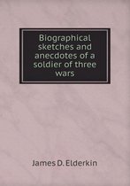 Biographical sketches and anecdotes of a soldier of three wars