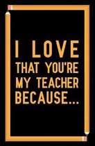 I Love That You're My Teacher Because