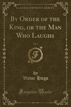 By Order of the King, or the Man Who Laughs, Vol. 1 (Classic Reprint)